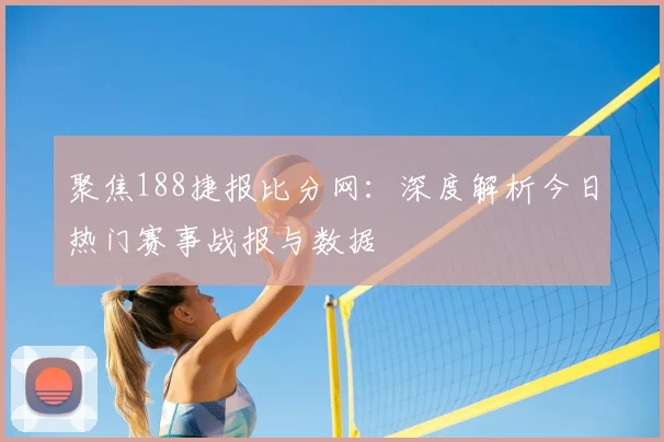 聚焦188捷报比分网：深度解析今日热门赛事战报与数据