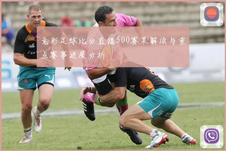 竞彩足球比分直播500赛果解读与重点赛事进展分析